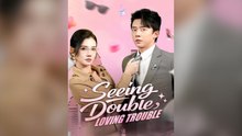 Seeing Double, Loving Trouble Full Chinese Drama-Full Episode