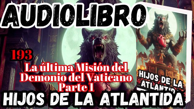 Audiolibro Los Hijos De La Atlántida Capitulo 193 La Última Misión del Demonio del Vaticano Parte I
