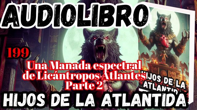 Audiolibro Los Hijos De La Atlántida Capitulo 199 Manada Espectral de Licántropos Atlantes Parte 2