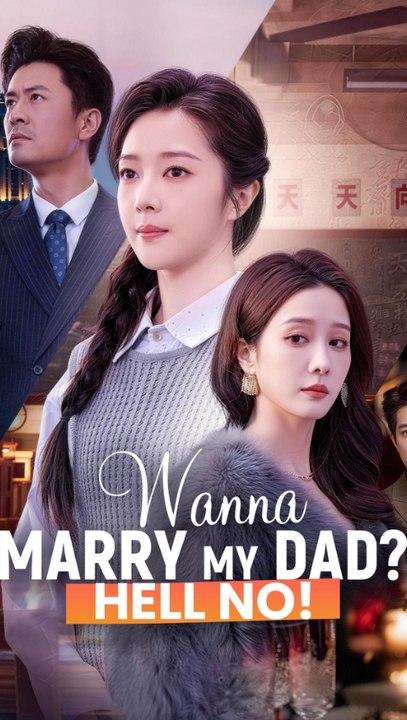 Wanna Marry My Dad? Hell No - Quieres Casarte Con Mi Padre? ¡Ni Lo SueñEs – Secret Daughter, Revenge & Family Drama Series