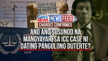 CHARGES CONFIRMED — Ano ang susunod na mangyayari sa ICC case ni dating Pangulong Duterte? | GMA News Feed