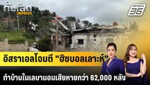 อิสราเอลโจมตี "ฮิซบอลเลาะห์" ทำบ้านในเลบานอนเสียหายกว่า 62,000 หลัง |ทันโลก EXPRESS | 24 เม.ย. 69