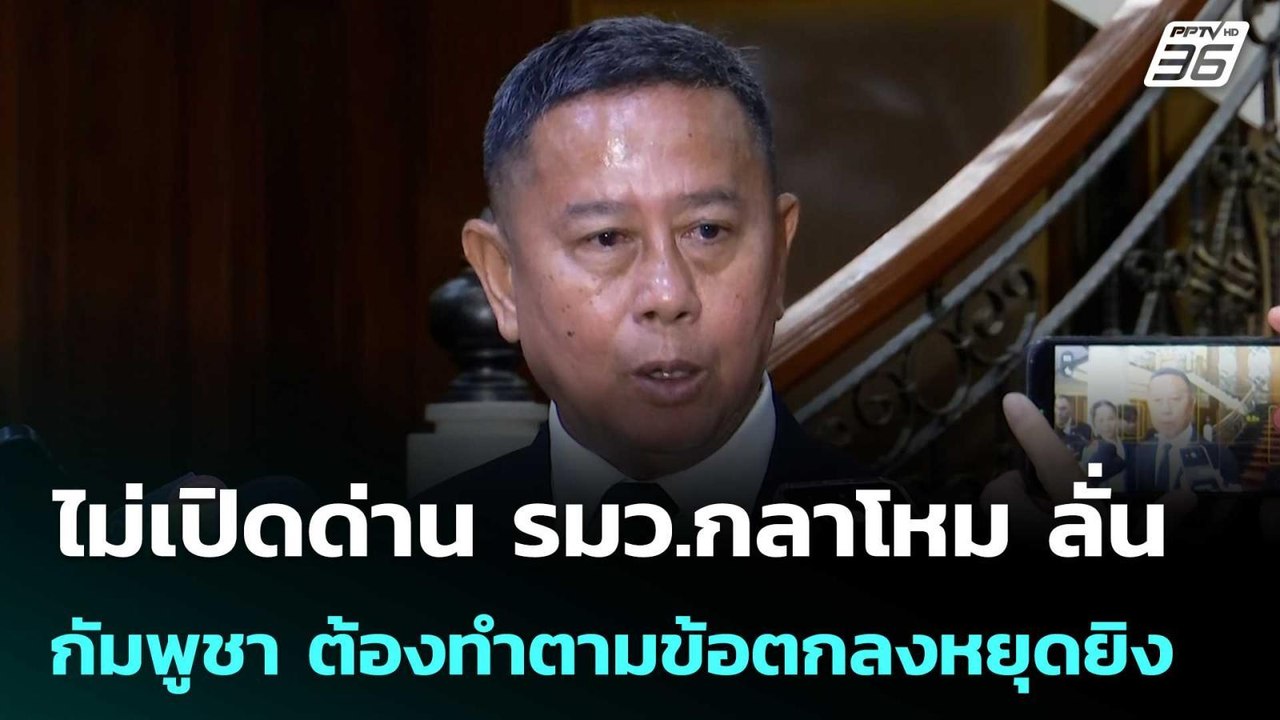 ไม่เปิดด่าน รมว.กลาโหม ลั่น กัมพูชา ต้องทำตามข้...