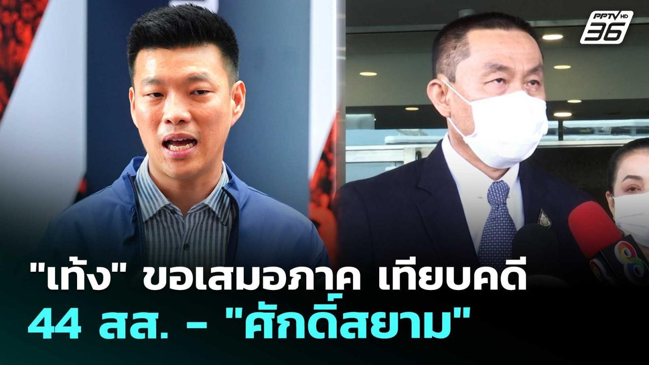 "เท้ง" ขอเสมอภาค เทียบคดี 44 สส. - "ศักดิ์สยาม"...