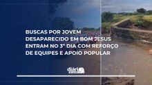 Buscas por jovem desaparecido em Bom Jesus entram no 3º dia com reforço de equipes e apoio popular