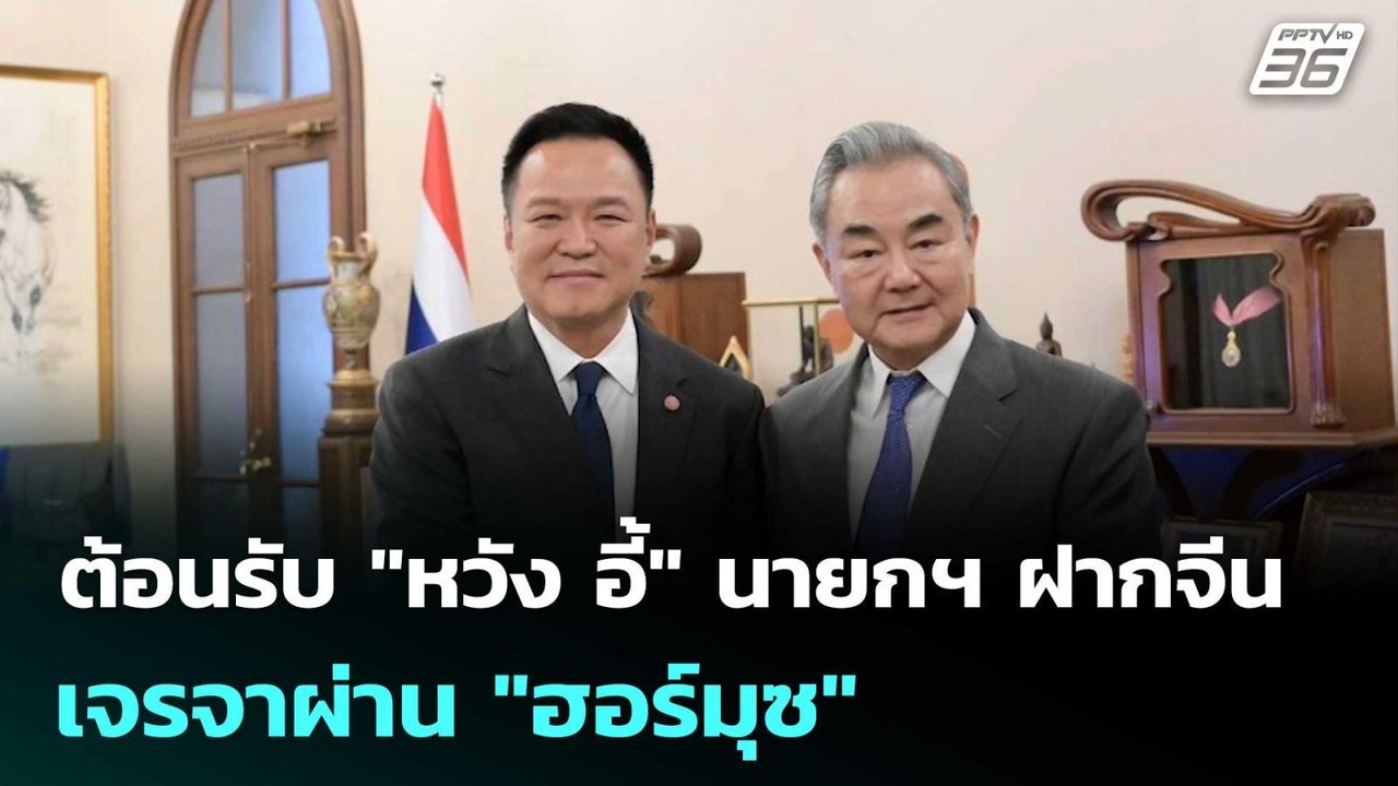 ต้อนรับ "หวัง อี้" นายกฯ ฝากจีน เจรจาผ่าน "ฮอร์...