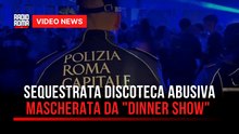 Sequestrata discoteca abusiva mascherata da dinner show in centro a Roma