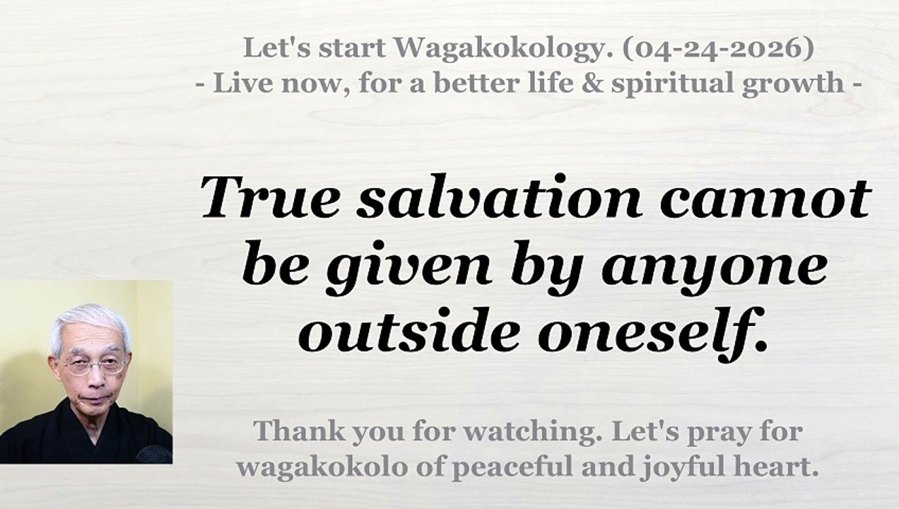 True salvation cannot be given by anyone outside oneself. 04-24-2026