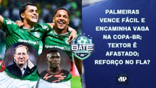 PALMEIRAS VENCE FÁCIL; TEXTOR É AFASTADO; REFORÇO NO FLAMENGO?; RENATO PUNIDO! | BATE-PRONTO