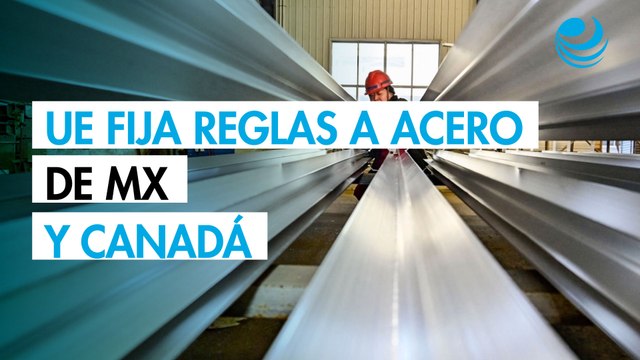 EU publica procedimientos para beneficios arancelarios en acero y aluminio para México y Canadá