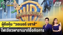 ผู้ถือหุ้น “วอเนอร์ บราส์” ไฟเขียวพาราเมาท์ซื้อกิจการ | ทันโลก EXPRESS | 25 เม.ย. 69