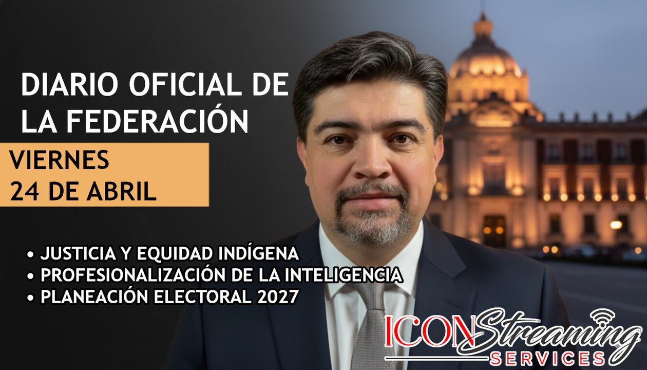 ⚖️ ¡Justicia Indígena! | Nuevas reglas para Inteligencia | Voto Extranjero 2027 | DOF 24/04/2026
