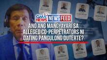 Ano ang mangyayari sa alleged co-perpetrators ni dating Pangulong Duterte? | GMA News Feed