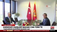 Karadağ Dışişleri Bakanı CNN TÜRK'te: "İlişkilerimizi geliştirme irademiz var"