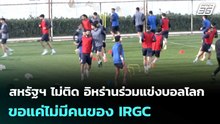 สหรัฐฯ ไม่ติด อิหร่านร่วมแข่งบอลโลก ขอแค่ไม่มีคนของ IRGC | เข้มข่าวค่ำ | 25 เม.ย. 69