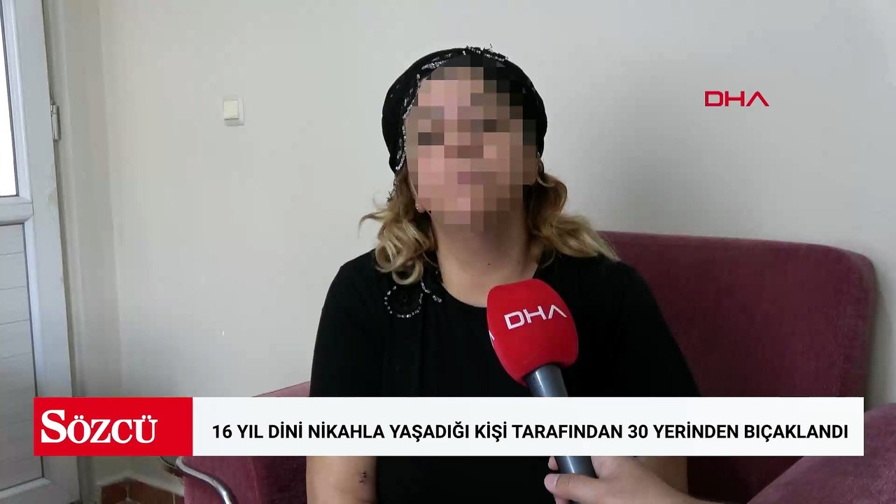 16 yıl dini nikahla birlikte yaşadığı kişi tarafından 30 yerinden bıçaklandı