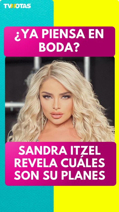 ¿Se casa? Sandra Itzel revela sus planes con De Santana