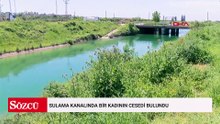 Sulama kanalında bir kadının cesedi bulundu