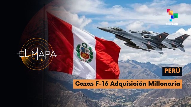 El Mapa | Perú | Cazas F-16 adquisición millonaria 27-04-2026