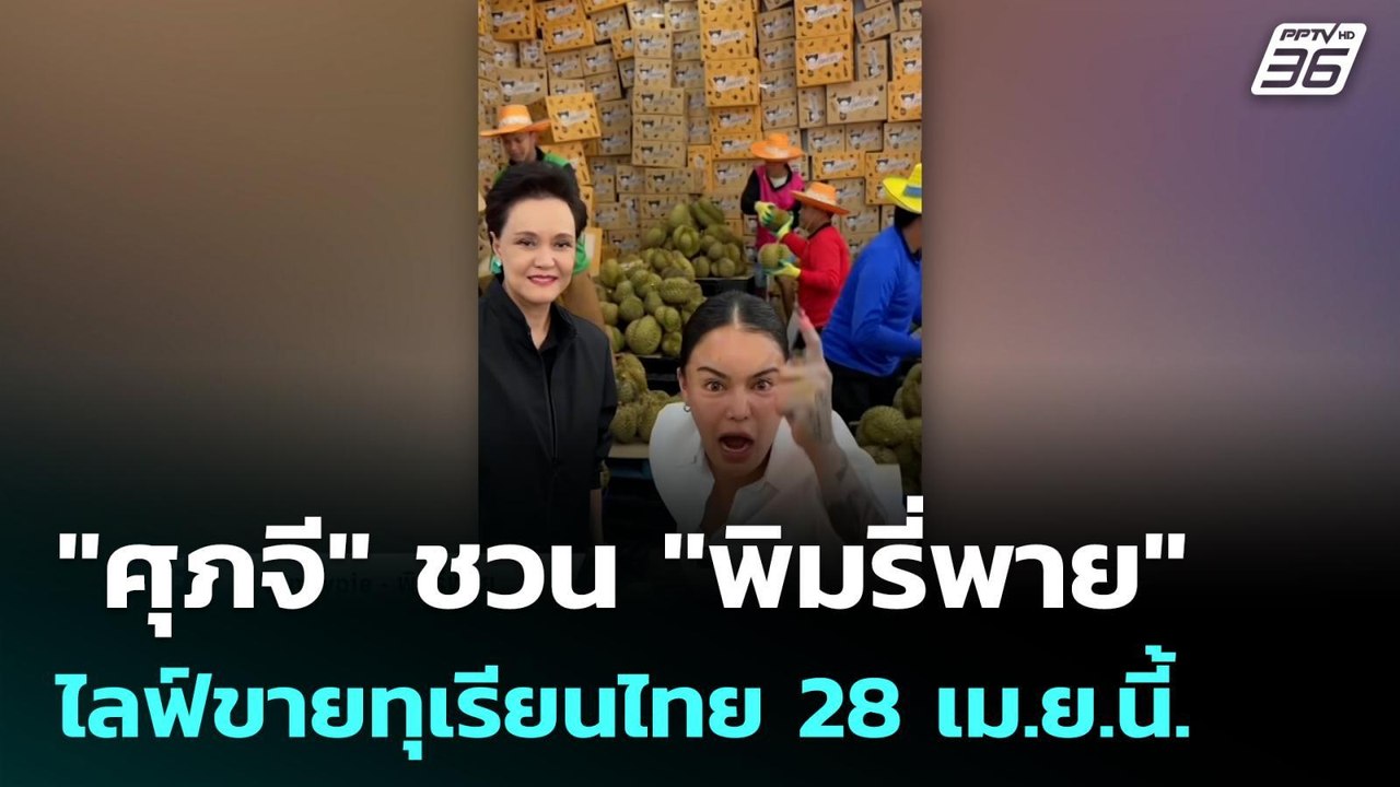 "ศุภจี" ชวน "พิมรี่พาย" ไลฟ์ขายทุเรียนไทย 28 เม...