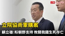 立院協商軍購案 顧立雄喊話：盼獲朝野支持 攸關我國生死存亡