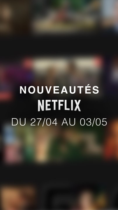Tu vas regarder quoi cette semaine ? Voici les nouveautés Netflix du 27/04 au 03/05 !