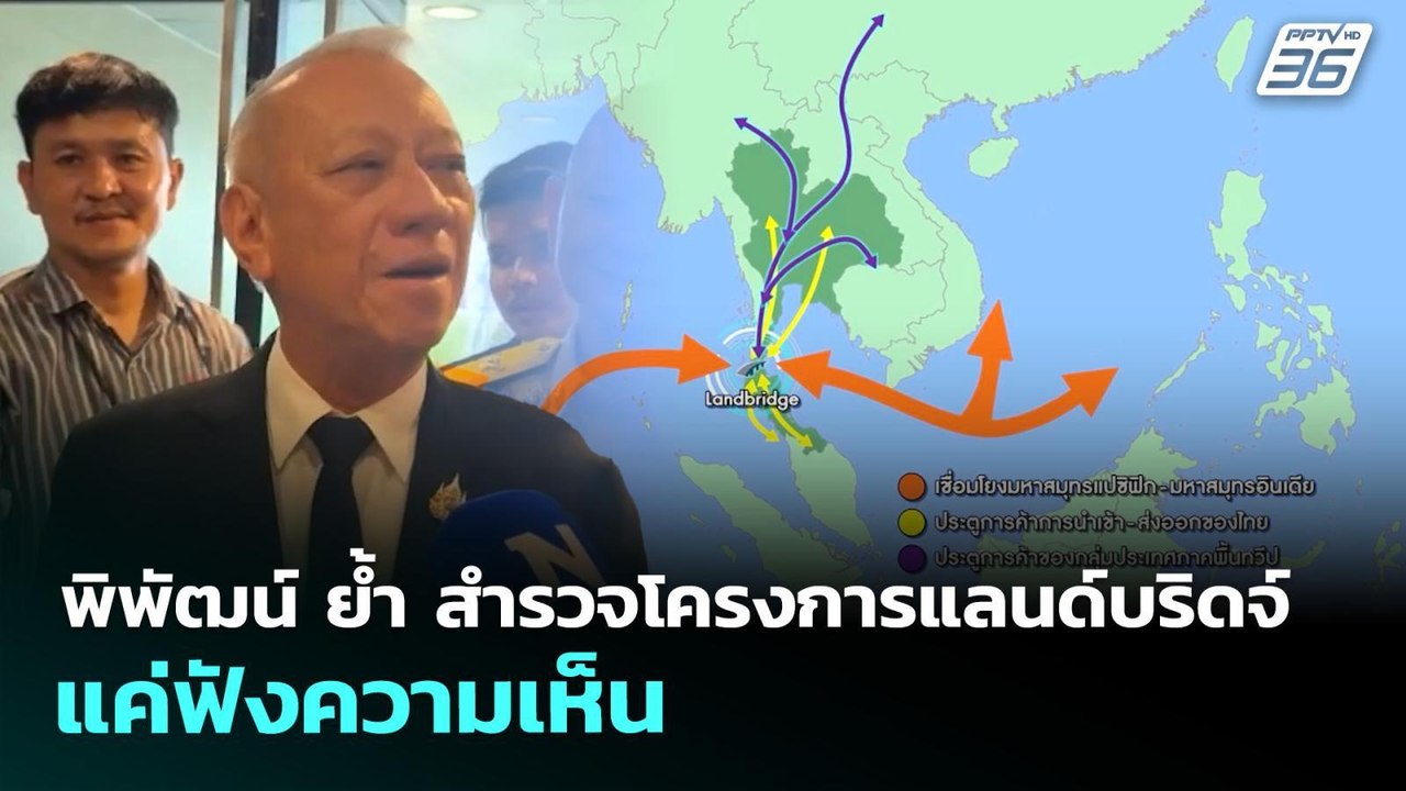 พิพัฒน์ ย้ำ สำรวจโครงการแลนด์บริดจ์ แค่ฟังความเ...