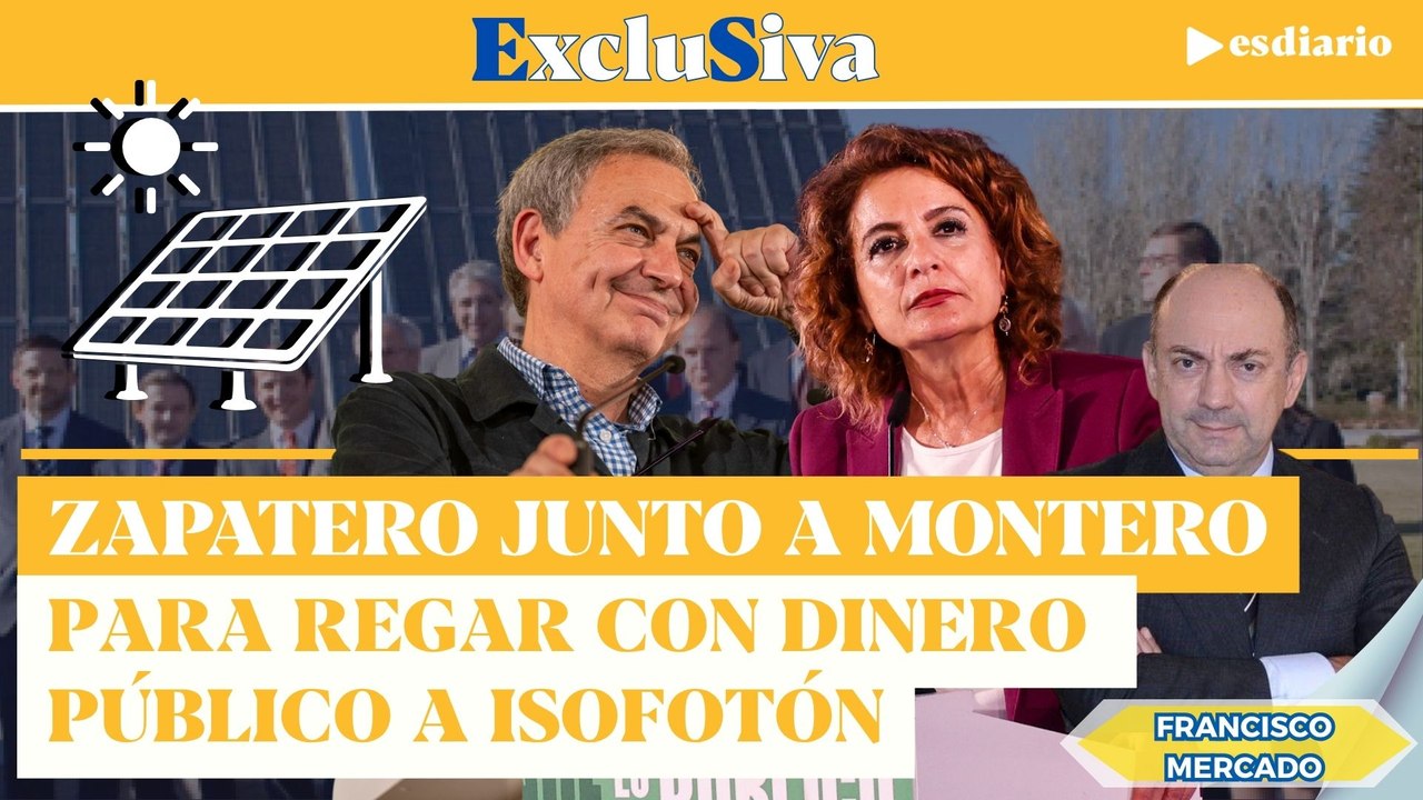 #EXCLUSIVA Zapatero compinchado con Montero para regar con ayudas públicas a la empresa Isofotón