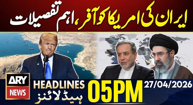 Iran-US Tensions | Iran Big Offer To US | ARY News 5 PM Headlines | 27th Apr 2026