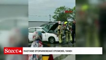 Hastane otoparkındaki otomobil yandı