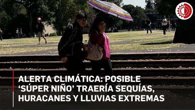 Sequías, huracanes y crisis hídrica: el peligro del 'Súper Niño' que se acerca