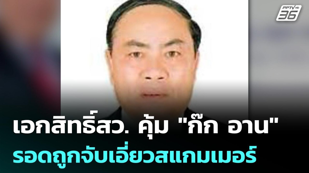 เอกสิทธิ์สว. คุ้ม "ก๊ก อาน" รอดถูกจับเอี่ยวสแกม...