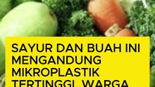 Sayur dan Buah Ini Mengandung Mikroplastik Tertinggi, Warga RI Doyan