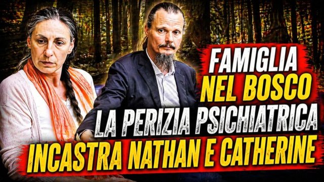 FAMIGLIA NEL BOSCO, la perizia psichiatrica incastra Nathan e Catherine