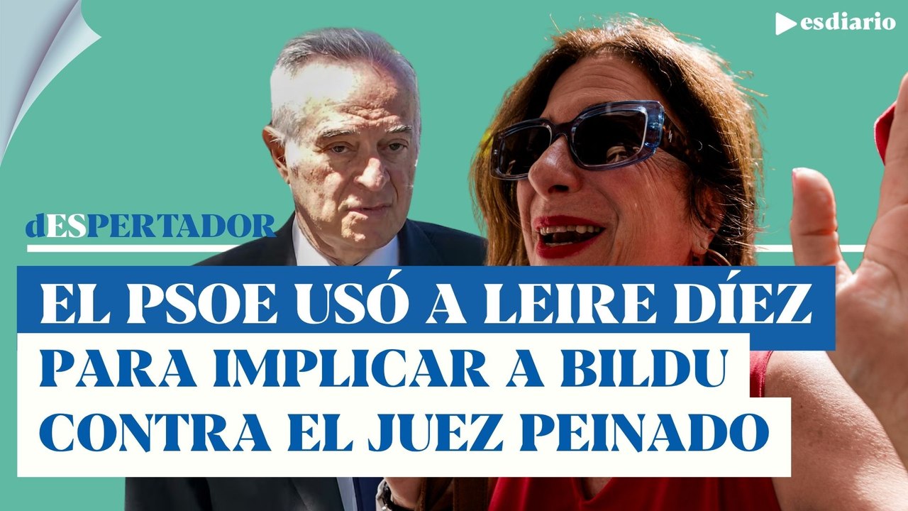 El PSOE utilizó a Leire Díez para implicar a Bildu en la campaña contra el juez Peinado