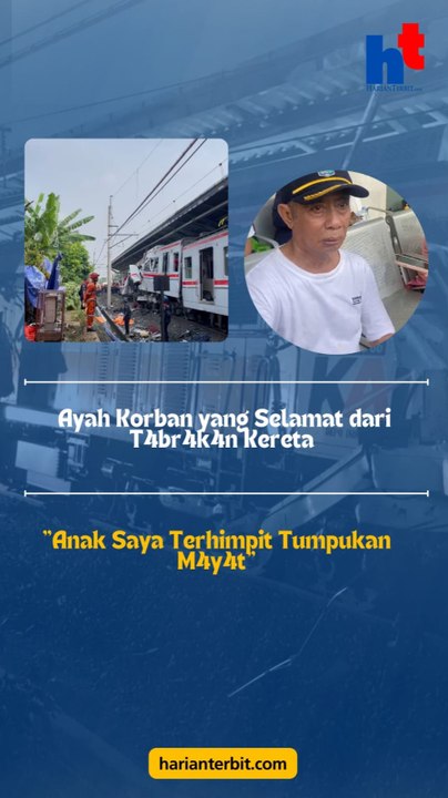 Ayah Korban yang Selamat dari T4br4k4n Kereta"Anak Saya Terhimpit Tumpukan M4y4t"