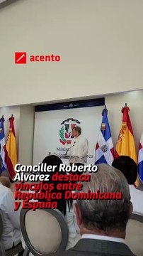 Canciller Roberto Álvarez destaca vínculos entre República Dominicana y España