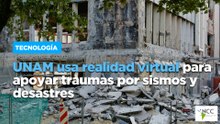 UNAM usa realidad virtual para apoyar traumas por sismos y desastres