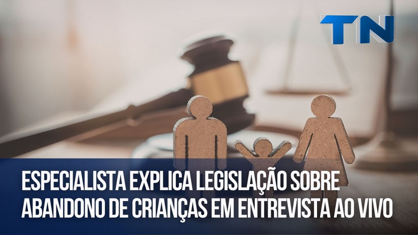 Especialista explica legislação sobre abandono de crianças em entrevista ao vivo