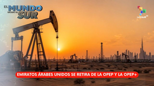 EL MUNDO DESDE EL SUR | Emiratos Árabes Unidos se retira de la OPEP y la OPEP+ 28-04-2026