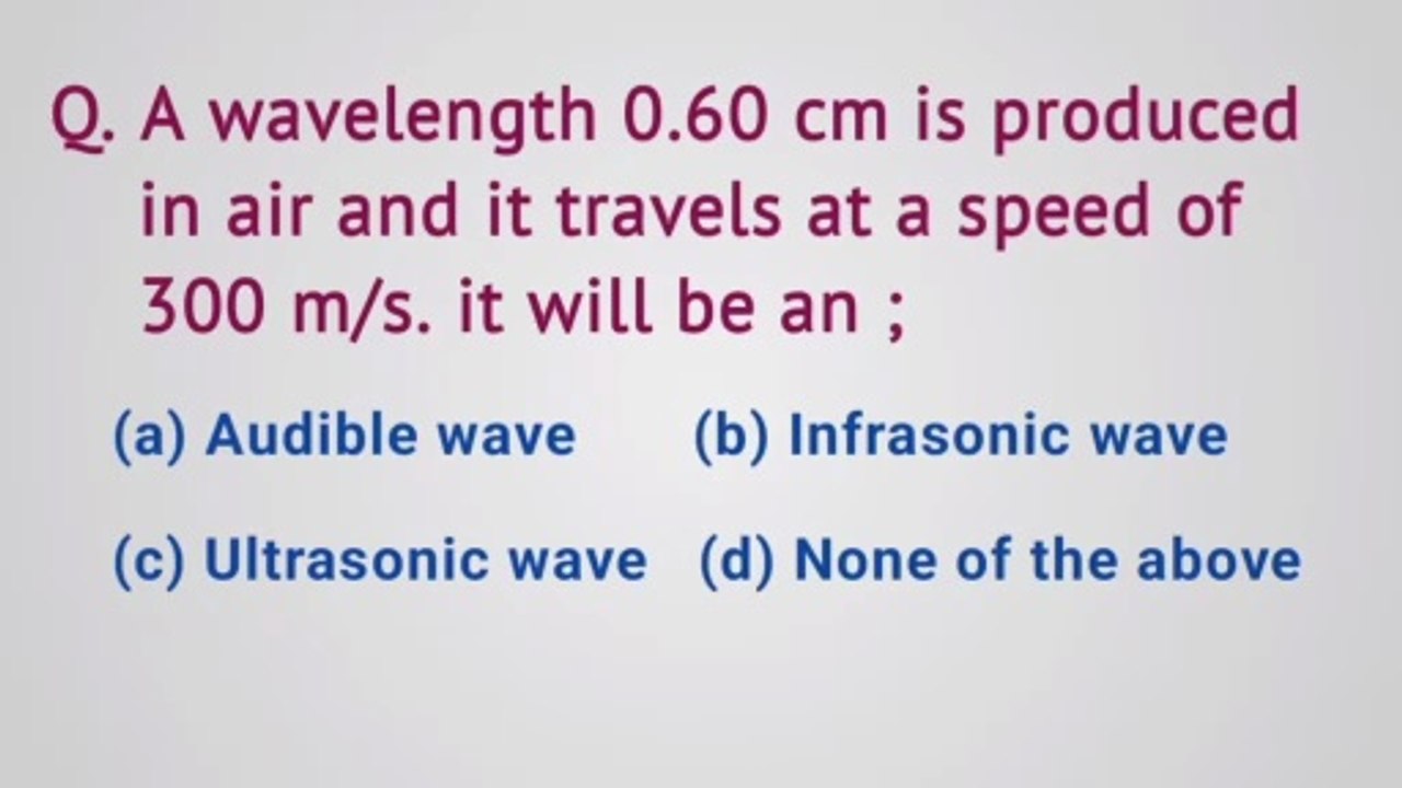 A wavelength 0.60 cm is produced in air and it travels at a speed of 300 m/s. It will be an