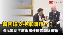 韓國瑜支持軍購錯了？國民黨副主席季麟連揚言開除黨籍