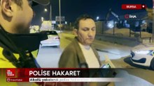 Bursa'da alkollü yakalandı polise hakaretten gözaltına alındı