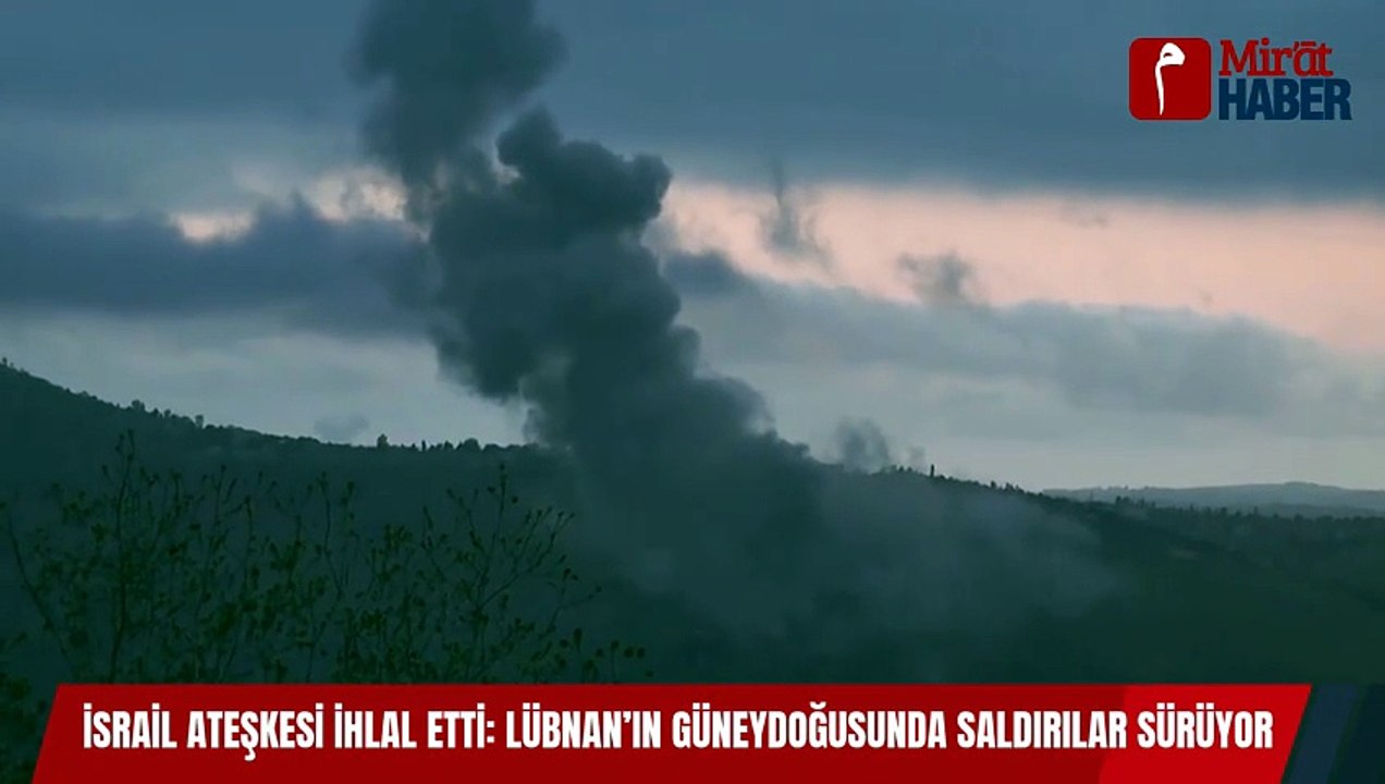 İsrail Ateşkesi İhlal Etti Lübnan’ın Güneydoğusunda Saldırılar Sürüyor