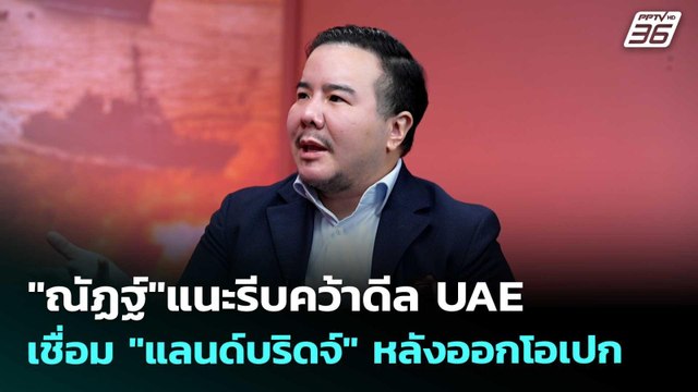 ณัฏฐ์ แนะรีบคว้าดีล UAE เชื่อม แลนด์บริดจ์ หลังออกโอเปก | เข้มข่าวเย็น | 29 เม.ย. 69