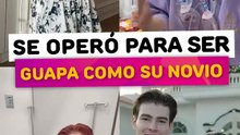Se operó para ser guapa porque no soporto que dijeran que su novio era muy hermoso para ella