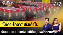 "โคคา-โคลา" ปรับกำไร รับยอดขายแกร่ง แม้ต้นทุนพลังงานพุ่ง |ทันโลก EXPRESS | 30 เม.ย. 69