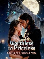Worthless to Priceless The Alphas Rejected Mate Full