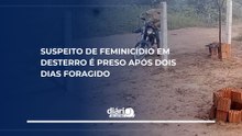 Suspeito de feminicídio em Desterro é preso após dois dias foragido