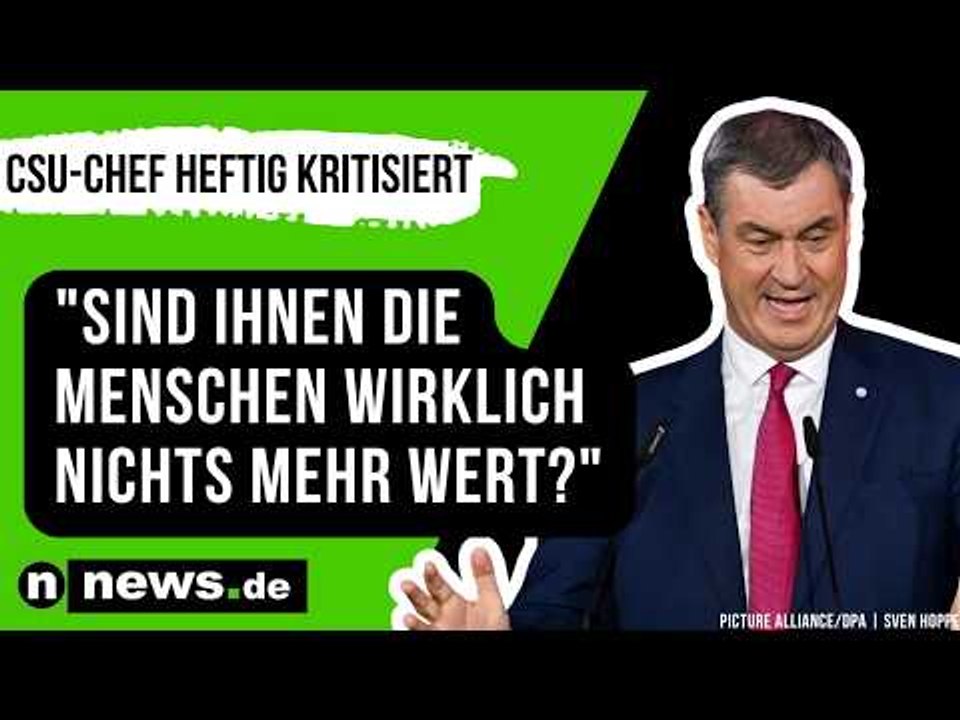 Markus Söder: 'Sind Ihnen die Menschen wirklich nichts mehr wert?' CSU-Chef heftig kritisiert